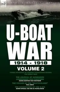 U-Boat War 1914-1918 Volume 2-Three Accounts of German Submarines During the Great War The Journal of Submarine Commander Von Forstner, the Voyage of the Deutschland & the Adventures of the U-202 - Georg-Gunther Von Forstnerr - Paul Konig - Libro in lingua inglese - Leonaur Ltd - Beperkt Aanbod