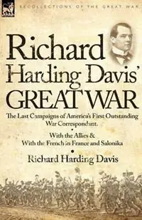 Richard Harding Davis‘ Great War The Last Campaigns of America‘s First Outstanding War Correspondent-With the Allies & With the French in France and Salonika - Richard Harding Davis - Libro in lingua inglese - Leonaur Ltd - Gratis Retour