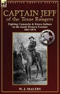Captain Jeff of the Texas Rangers Fighting Comanche & Kiowa Indians on the South Western Frontier 1863-1874 - W J Maltby - Libro in lingua inglese - Leonaur Ltd - Speciale Aanbieding