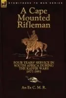 A Cape Mounted Rifleman Four Years‘ Service in South Africa During the Kaffir Wars, 1877-1881 - An Ex C M R - Libro in lingua inglese - Leonaur Ltd - Aanbieding