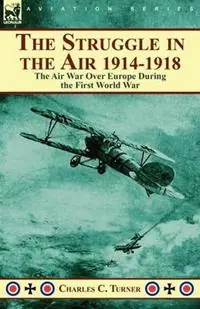 Alleen Vandaag The Struggle in the Air 1914-1918 the Air War Over Europe During the First World War - Charles C Turner - Libro in lingua inglese - Leonaur Ltd -