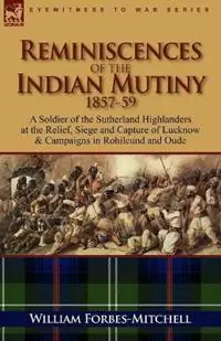 Reminiscences of the Indian Mutiny 1857-59 A Soldier of the Sutherland Highlanders at the Relief, Siege and Capture of Lucknow & Campaigns in Rohilcu - William Forbes-Mitchell - Libro in lingua inglese - Leonaur Ltd - Actieprijs