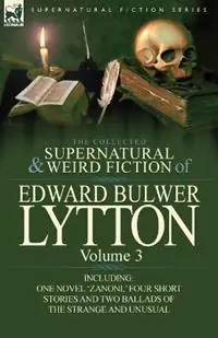 The Collected Supernatural and Weird Fiction of Edward Bulwer Lytton-Volume 3 Including One Novel ‘Zanoni, ‘ Four Short Stories and Two Ballads of Th - Edward Bulwer Lytton Lytton - Libro in lingua inglese - Leonaur Ltd - Favoriet