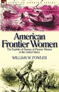 Hete Deal American Frontier Women The Exploits of Dozens of Pioneer Women of the United States - William W Fowler - Libro in lingua inglese - Leonaur Ltd -
