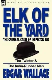 Elk of the ‘Yard‘-The Criminal Cases of Inspector Elk Volume 2-The Twister & the India-Rubber Men - Edgar Wallace - Libro in lingua inglese - Leonaur Ltd - Beperkte Voorraad