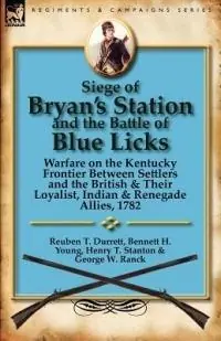 Siege of Bryan‘s Station and the Battle of Blue Licks Warfare on the Kentucky Frontier Between Settlers and the British & Their Loyalist, Indian & Re - Reuben T Durrett - Bennett H Young - Libro in lingua inglese - Leonaur Ltd - Bestseller