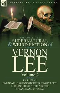 Populair The Collected Supernatural and Weird Fiction of Vernon Lee Volume 2-Including One Novel Louis Norbert, One Novelette and Nine Short Stories of the - Vernon Lee - Libro in lingua inglese - Leonaur Ltd -