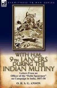 Beperkt Aanbod With H.M. 9th Lancers During the Indian Mutiny Letters from an Officer of the Delhi Spearmen on Campaign in India, 1857-58 - O H S G Anson - Libro in lingua inglese - Leonaur Ltd -