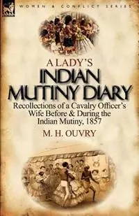 A Lady‘s Indian Mutiny Diary Recollections of a Cavalry Officer‘s Wife Before & During the Indian Mutiny, 1857 - M H Ouvry - Libro in lingua inglese - Leonaur Ltd - Lage Prijs