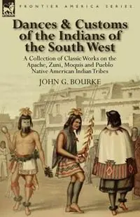 Dances & Customs of the Indians of the South West a Collection on Classic Works of the Apache, Zuni, Moquis and Pueblo Native American Indian Tribes - John G Bourke - Libro in lingua inglese - Leonaur Ltd - Alleen Vandaag