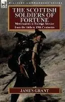Goedkoop The Scottish Soldiers of Fortune Mercenaries in Foreign Service from the 14th to 19th Centuries - James Grant - Libro in lingua inglese - Leonaur Ltd -