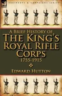 A Brief History of the King‘s Royal Rifle Corps 1755-1915 - Edward Hutton - Libro in lingua inglese - Leonaur Ltd - Hete Deal