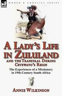 A Lady‘s Life in Zululand and the Transvaal During Cetewayo‘s Reign The Experiences of a Missionary in 19th Century South Africa - Annie Wilkinson - Libro in lingua inglese - Leonaur Ltd - Superprijs