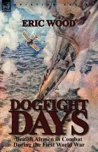 Meest Verkocht Dogfight Days British Airmen in Combat During the First World War - Eric Wood - Libro in lingua inglese - Leonaur Ltd -