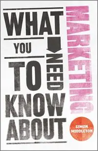 What You Need to Know About Marketing - Simon Middleton - Libro in lingua inglese - John Wiley and Sons Ltd - Gereduceerde Prijs