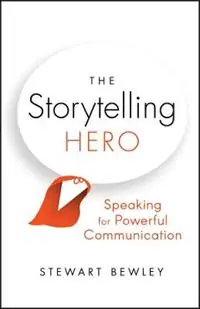 The Storytelling Hero Speaking for Powerful Communication - Stewart Bewley - Libro in lingua inglese - John Wiley and Sons Ltd - Koop Online