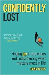 Confidently Lost Finding Joy in the Chaos and Rediscovering What Matters Most in Life - Gavin Oattes - Libro in lingua inglese - John Wiley and Sons Ltd - Beste Prijs