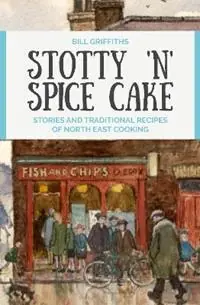 Korting Stotty ‘n‘ Spice Cake Stories and traditional recipes of North East cooking - Bill Griffiths - Libro in lingua inglese - McNidder & Grace -