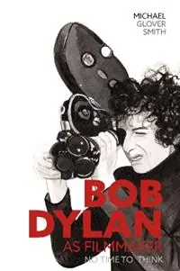 Betaalbaar Bob Dylan as Filmmaker No Time to Think - Michael Glover Smith - Libro in lingua inglese - McNidder & Grace -