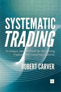 Systematic Trading A unique new method for designing trading and investing systems - Robert Carver - Libro in lingua inglese - Harriman House Publishing - Beperkte Voorraad