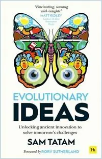 Evolutionary Ideas Unlocking ancient innovation to solve tomorrow‘s challenges - Sam Tatam - Libro in lingua inglese - Harriman House Publishing - Premium