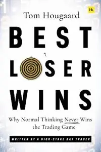 Best Loser Wins Why Normal Thinking Never Wins the Trading Game - written by a high-stake day trader - Tom Hougaard - Libro in lingua inglese - Harriman House Publishing - Express Levering