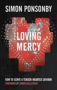 Loving Mercy How to serve a tender-hearted saviour - Simon C Ponsonby - Libro in lingua inglese - SPCK Publishing - Koop Vandaag