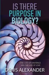 Betaalbaar Is There Purpose in Biology? The cost of existence and the God of love - Denis Alexander - Libro in lingua inglese - SPCK Publishing -