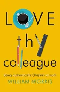 Bestel Nu Love Thy Colleague Being authentically Christian at work - William Morris - Libro in lingua inglese - SPCK Publishing -