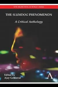 The “Slumdog” Phenomenon A Critical Anthology - Ajay Gehlawat - Libro in lingua inglese - Anthem Press - Anthem Film and Culture Populair