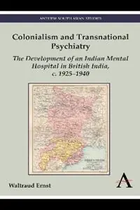 Colonialism and Transnational Psychiatry The Development of an Indian Mental Hospital in British India, c. 1925–1940 - Waltraud Ernst - Libro in lingua inglese - Anthem Press - Anthem South Asian Studies Fabrieksprijs