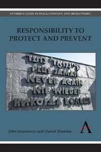 Goedkoop Responsibility to Protect and Prevent Principles, Promises and Practicalities - John Janzekovic - Daniel Silander - Libro in lingua inglese - Anthem Press - Anthem Studies in Peace, Conflict and Development