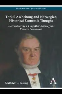 Torkel Aschehoug and Norwegian Historical Economic Thought Reconsidering a Forgotten Norwegian Pioneer Economist - Mathilde C. Fasting - Libro in lingua inglese - Anthem Press - Anthem Other Canon Economics Korting
