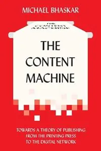 Koopje The Content Machine Towards a Theory of Publishing from the Printing Press to the Digital Network - Michael Bhaskar - Libro in lingua inglese - Anthem Press - Anthem Global Media and Communication Studies