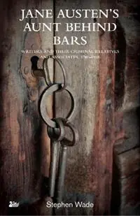 Jane Austen‘s Aunt Behind Bars Writers and their Criminal Relatives and Associates, 1700-1900 - Stephen Wade - Libro in lingua inglese - Thames River Press - Laatste Kans