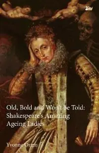 Old, Bold and Won‘t Be Told Shakespeare‘s Amazing Ageing Ladies - Yvonne Oram - Libro in lingua inglese - Thames River Press - Lage Kosten