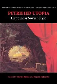 Petrified Utopia Happiness Soviet Style - Marina Balina - Evgeny Dobrenko - Libro in lingua inglese - Anthem Press - Anthem Series on Russian, East European and Eurasian Studies Korting