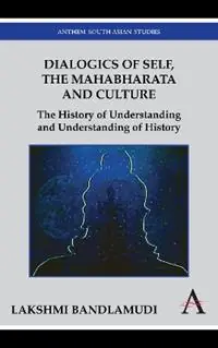 Dialogics of Self, the Mahabharata and Culture The History of Understanding and Understanding of History - Lakshmi Bandlamudi - Libro in lingua inglese - Anthem Press - Anthem South Asian Studies Weekendaanbieding