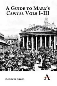 Actieprijs A Guide to Marx‘s ‘Capital‘ Vols I–III - Kenneth Smith - Libro in lingua inglese - Anthem Press - Key Issues in Modern Sociology