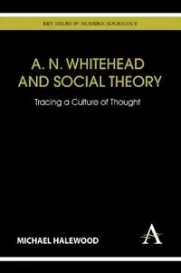 A. N. Whitehead and Social Theory Tracing a Culture of Thought - Michael Halewood - Libro in lingua inglese - Anthem Press - Key Issues in Modern Sociology Bestel Nu