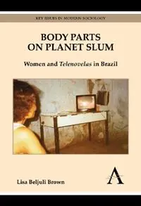 Body Parts on Planet Slum Women and Telenovelas in Brazil - Lisa Beljuli Brown - Libro in lingua inglese - Anthem Press - Key Issues in Modern Sociology Populair