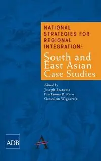 Koopje National Strategies for Regional Integration South and East Asian Case Studies - Joseph Francois - Pradumna B. Rana - Libro in lingua inglese - Anthem Press - The Anthem-Asian Development Bank Series