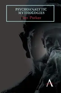 Psychoanalytic Mythologies - Ian Parker - Libro in lingua inglese - Anthem Press - Key Issues in Modern Sociology Express Levering