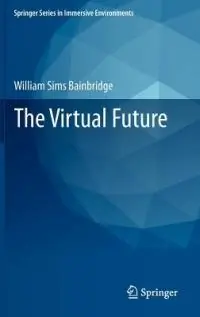 The Virtual Future - William Sims Bainbridge - Libro in lingua inglese - Springer London Ltd - Springer Series in Immersive Environments Korting