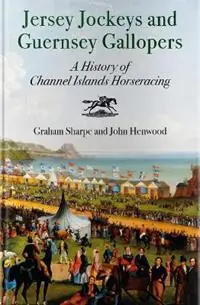 Jersey Jockeys and Guernsey Gallopers A History of Channel Islands Horseracing - Graham Sharpe - John Henwood - Libro in lingua inglese - Oldcastle Books Ltd - Fabrieksprijs