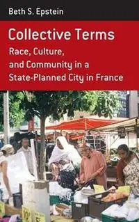Collective Terms Race, Culture, and Community in a State-Planned City in France - Beth S. Epstein - Libro in lingua inglese - Berghahn Books - Berghahn Monographs in French Studies Beperkte Voorraad