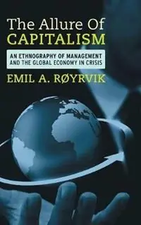 The Allure of Capitalism An Ethnography of Management and the Global Economy in Crisis - Emil A. Røyrvik - Libro in lingua inglese - Berghahn Books - Gecertificeerd