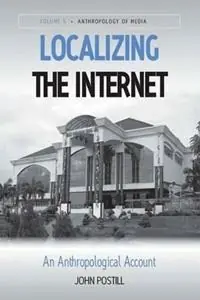 Localizing the Internet An Anthropological Account - John Postill - Libro in lingua inglese - Berghahn Books - Anthropology of Media Betaalbaar