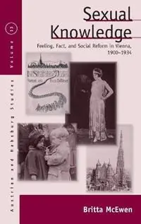 Beste Prijs Sexual Knowledge Feeling, Fact, and Social Reform in Vienna, 1900-1934 - Britta McEwen - Libro in lingua inglese - Berghahn Books - Austrian and Habsburg Studies