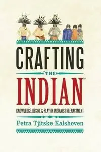 Aanbieding Crafting ‘The Indian‘ Knowledge, Desire, and Play in Indianist Reenactment - Petra Tjitske Kalshoven - Libro in lingua inglese - Berghahn Books -